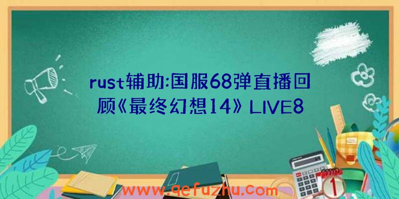 rust辅助:国服68弹直播回顾《最终幻想14》